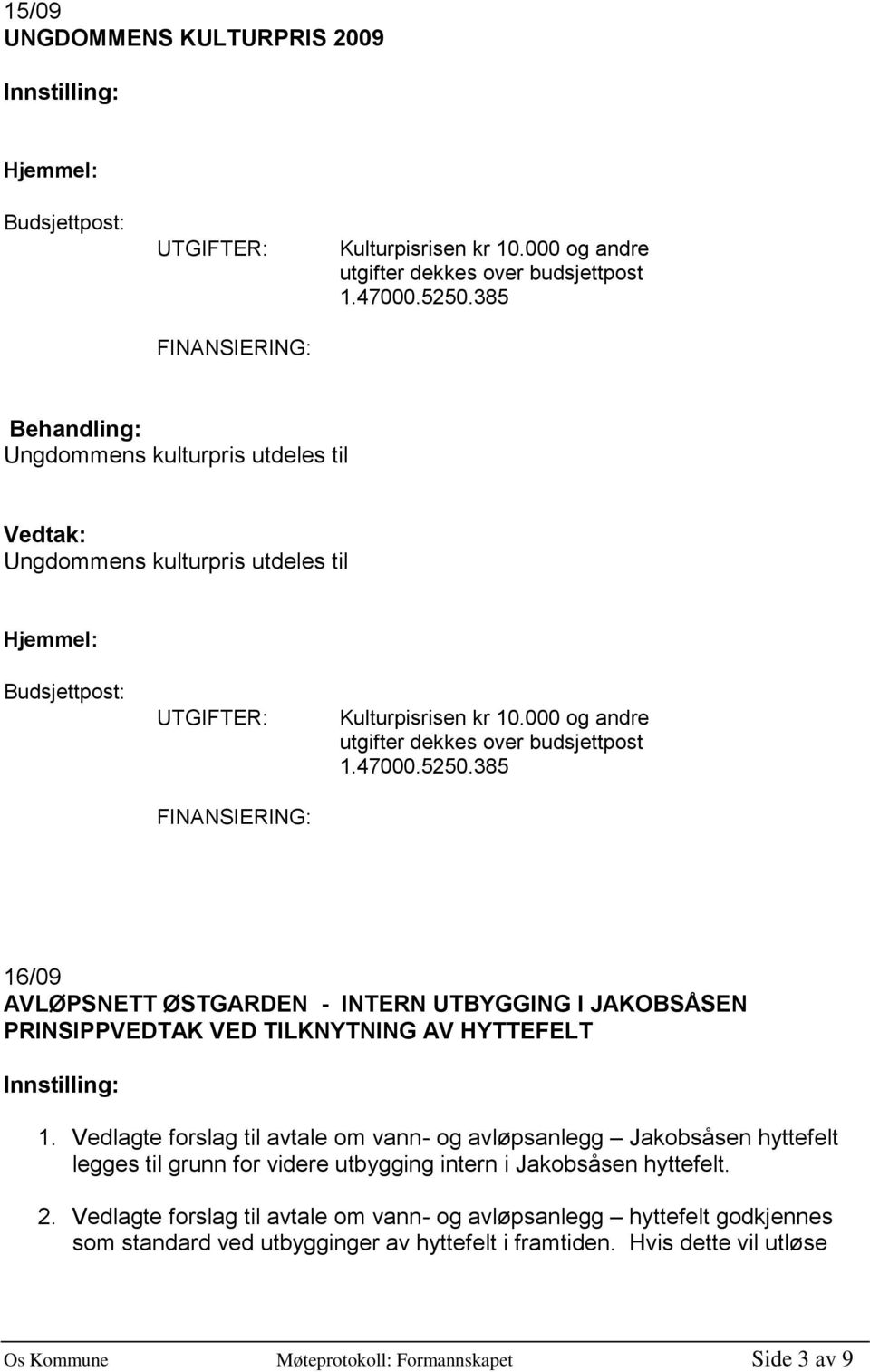 385 16/09 AVLØPSNETT ØSTGARDEN - INTERN UTBYGGING I JAKOBSÅSEN PRINSIPPVEDTAK VED TILKNYTNING AV HYTTEFELT 1.