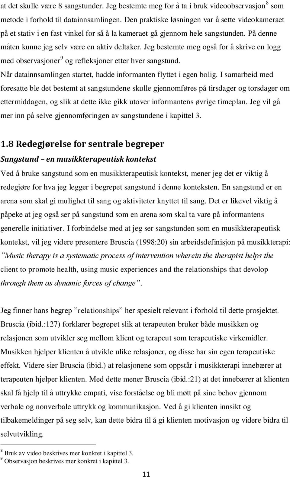 Jeg bestemte meg også for å skrive en logg med observasjoner 9 og refleksjoner etter hver sangstund. Når datainnsamlingen startet, hadde informanten flyttet i egen bolig.