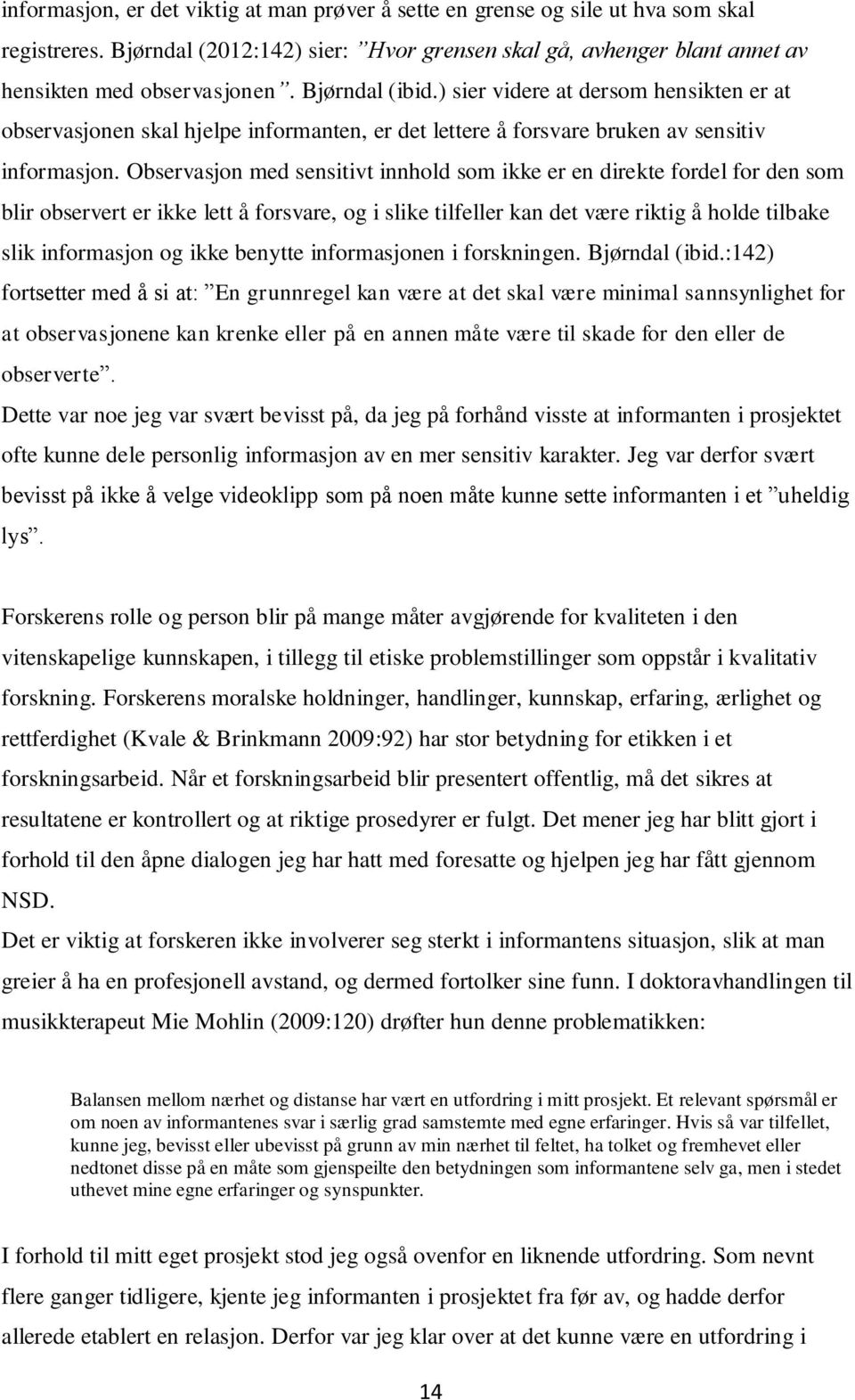 Observasjon med sensitivt innhold som ikke er en direkte fordel for den som blir observert er ikke lett å forsvare, og i slike tilfeller kan det være riktig å holde tilbake slik informasjon og ikke