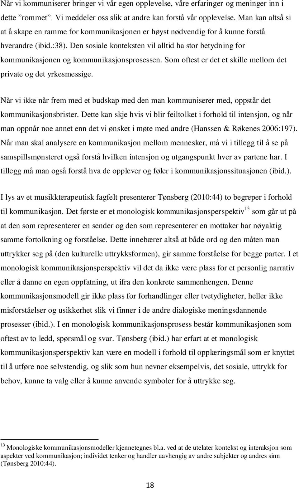 Den sosiale konteksten vil alltid ha stor betydning for kommunikasjonen og kommunikasjonsprosessen. Som oftest er det et skille mellom det private og det yrkesmessige.