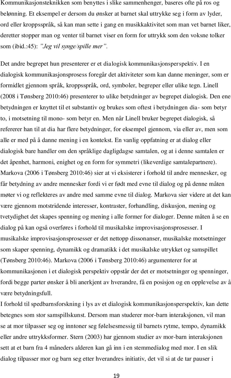 til barnet viser en form for uttrykk som den voksne tolker som (ibid.:45): Jeg vil synge/spille mer. Det andre begrepet hun presenterer er et dialogisk kommunikasjonsperspektiv.