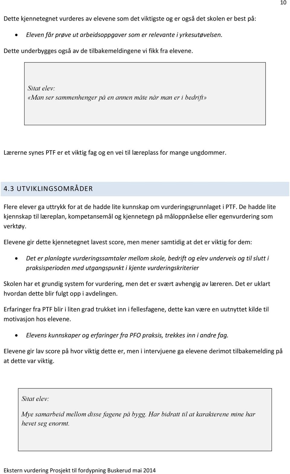 Sitat elev: «Man ser sammenhenger på en annen måte når man er i bedrift» Lærerne synes PTF er et viktig fag og en vei til læreplass for mange ungdommer. 4.