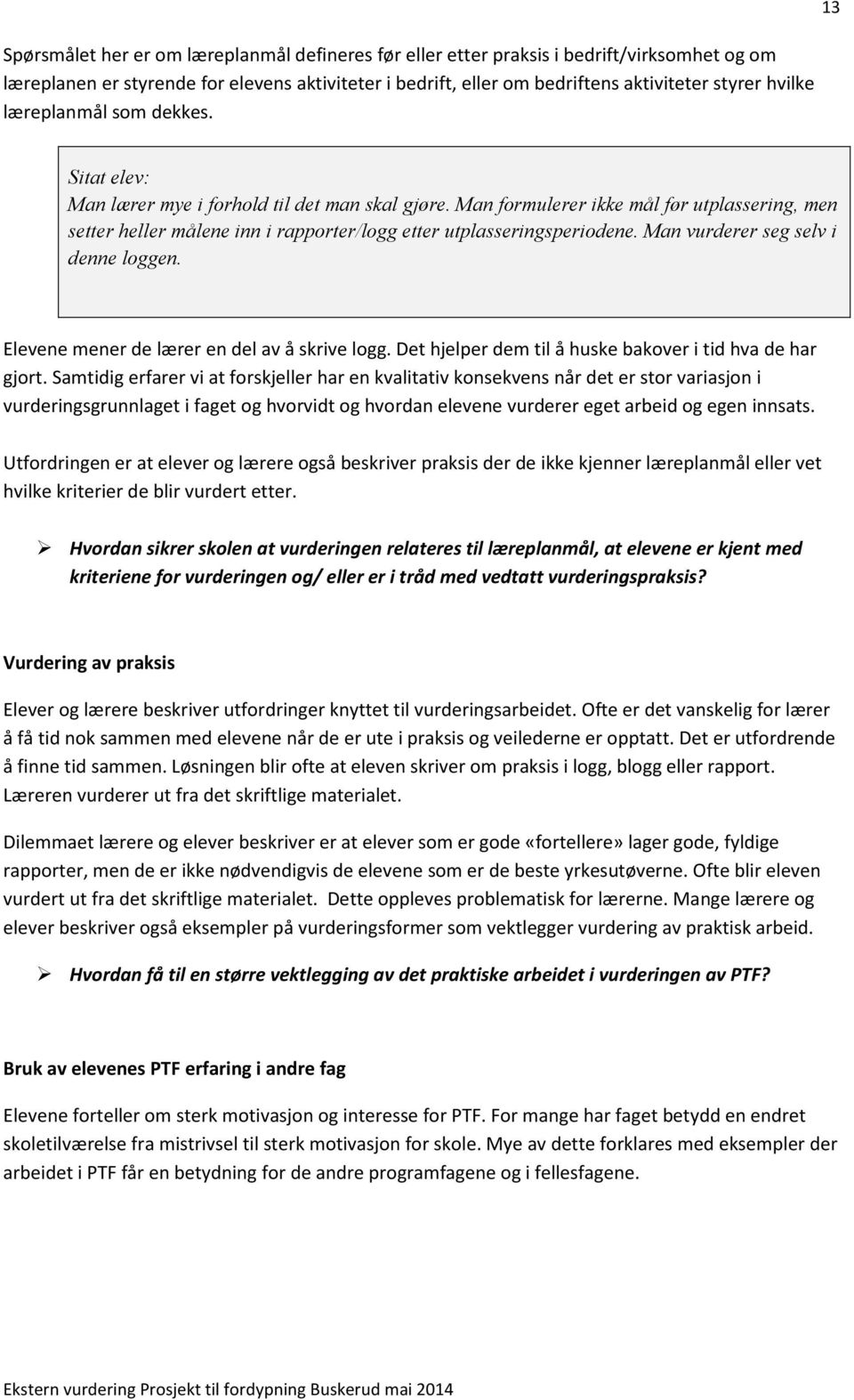 Man formulerer ikke mål før utplassering, men setter heller målene inn i rapporter/logg etter utplasseringsperiodene. Man vurderer seg selv i denne loggen.