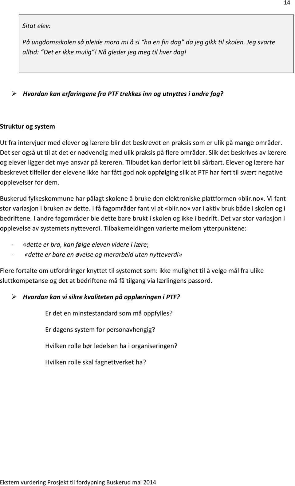 Det ser også ut til at det er nødvendig med ulik praksis på flere områder. Slik det beskrives av lærere og elever ligger det mye ansvar på læreren. Tilbudet kan derfor lett bli sårbart.