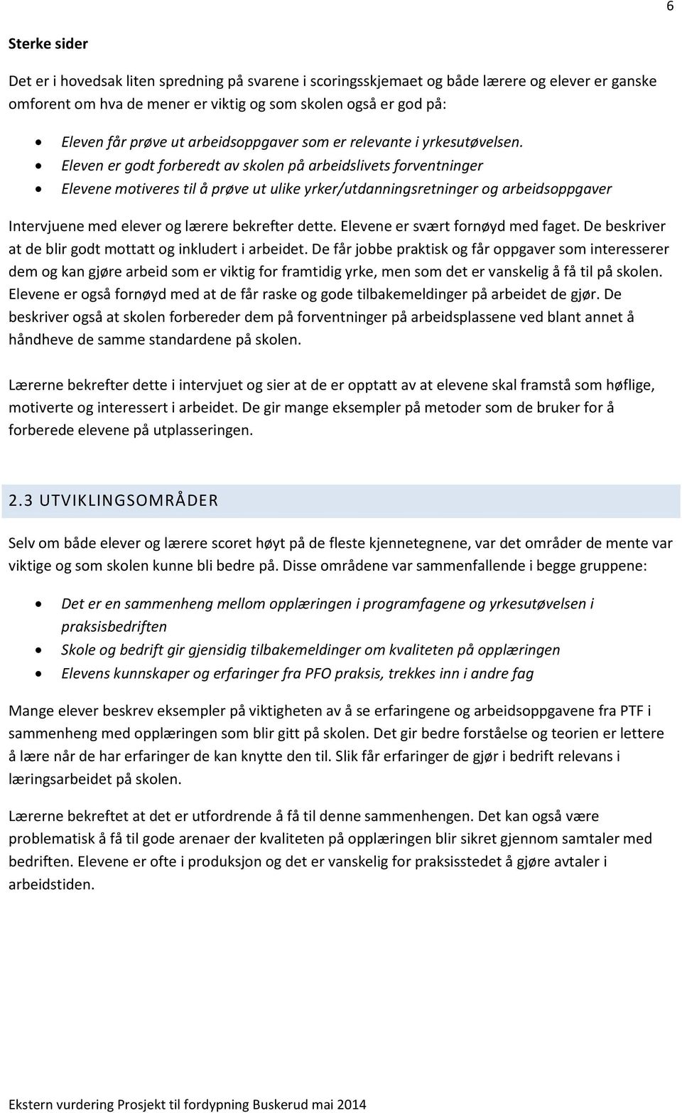 Eleven er godt forberedt av skolen på arbeidslivets forventninger Elevene motiveres til å prøve ut ulike yrker/utdanningsretninger og arbeidsoppgaver Intervjuene med elever og lærere bekrefter dette.