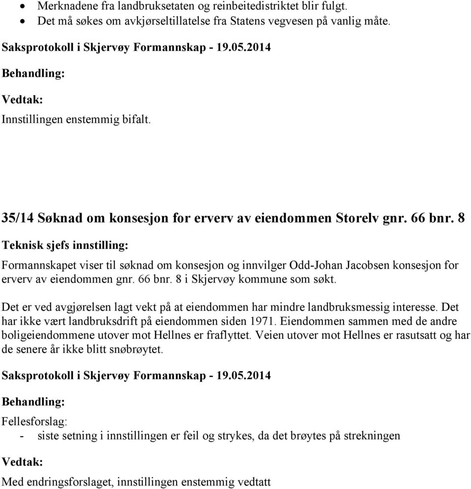 8 Teknisk sjefs innstilling: Formannskapet viser til søknad om konsesjon og innvilger Odd-Johan Jacobsen konsesjon for erverv av eiendommen gnr. 66 bnr. 8 i Skjervøy kommune som søkt.