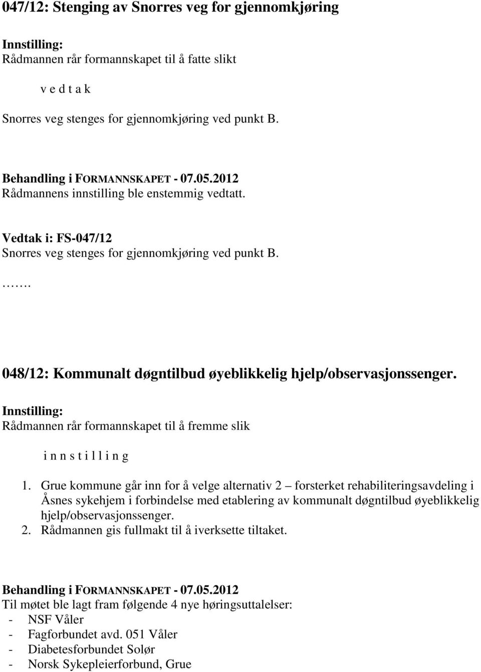 . 048/12: Kommunalt døgntilbud øyeblikkelig hjelp/observasjonssenger. Innstilling: Rådmannen rår formannskapet til å fremme slik i n n s t i l l i n g 1.