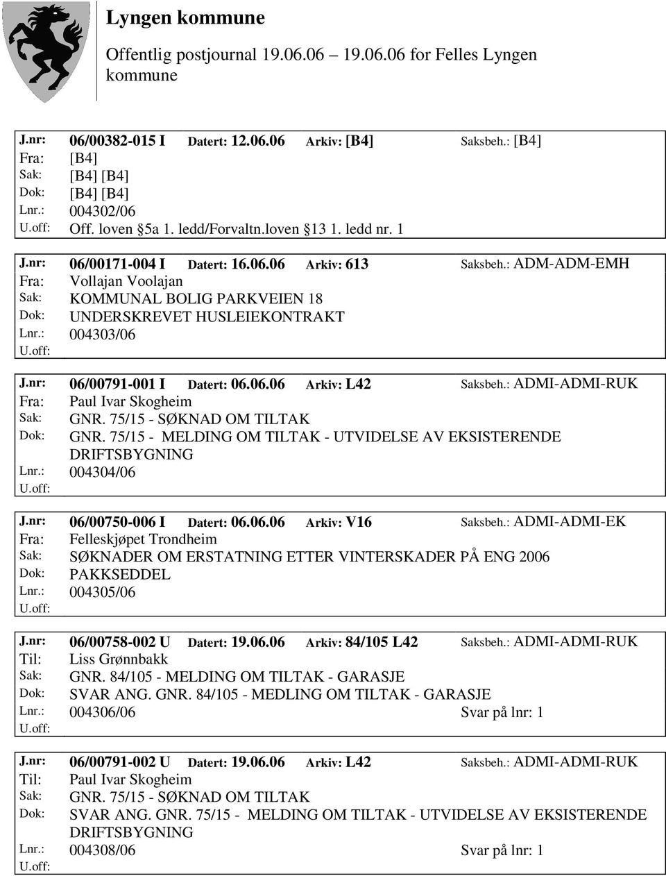 nr: 06/00791-001 I Datert: 06.06.06 Arkiv: L42 Saksbeh.: ADMI-ADMI-RUK Fra: Paul Ivar Skogheim Sak: GNR. 75/15 - SØKNAD OM TILTAK Dok: GNR.