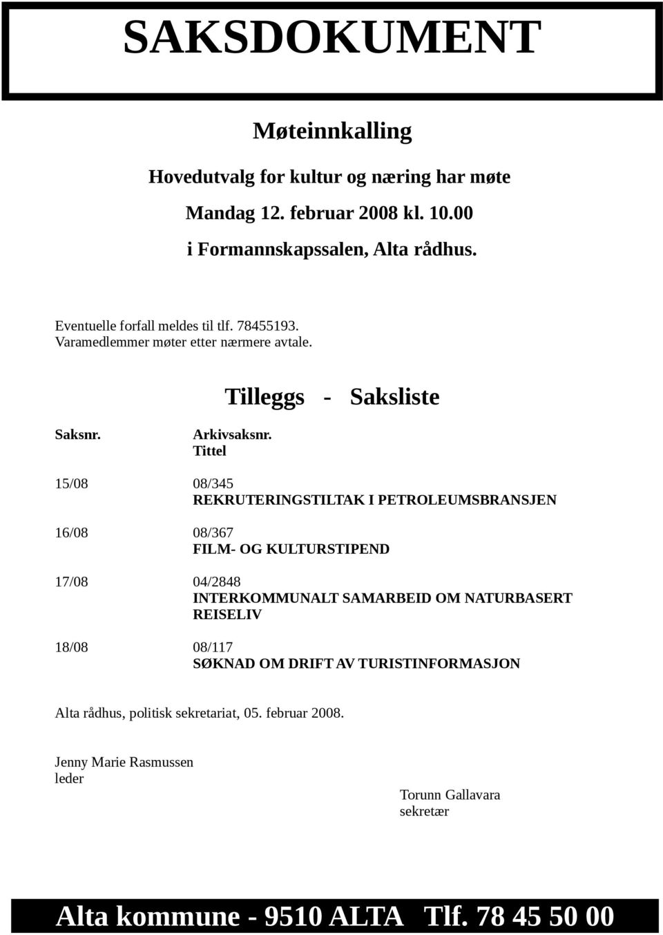 Tittel 15/08 08/345 REKRUTERINGSTILTAK I PETROLEUMSBRANSJEN 16/08 08/367 FILM- OG KULTURSTIPEND 17/08 04/2848 INTERKOMMUNALT SAMARBEID OM NATURBASERT