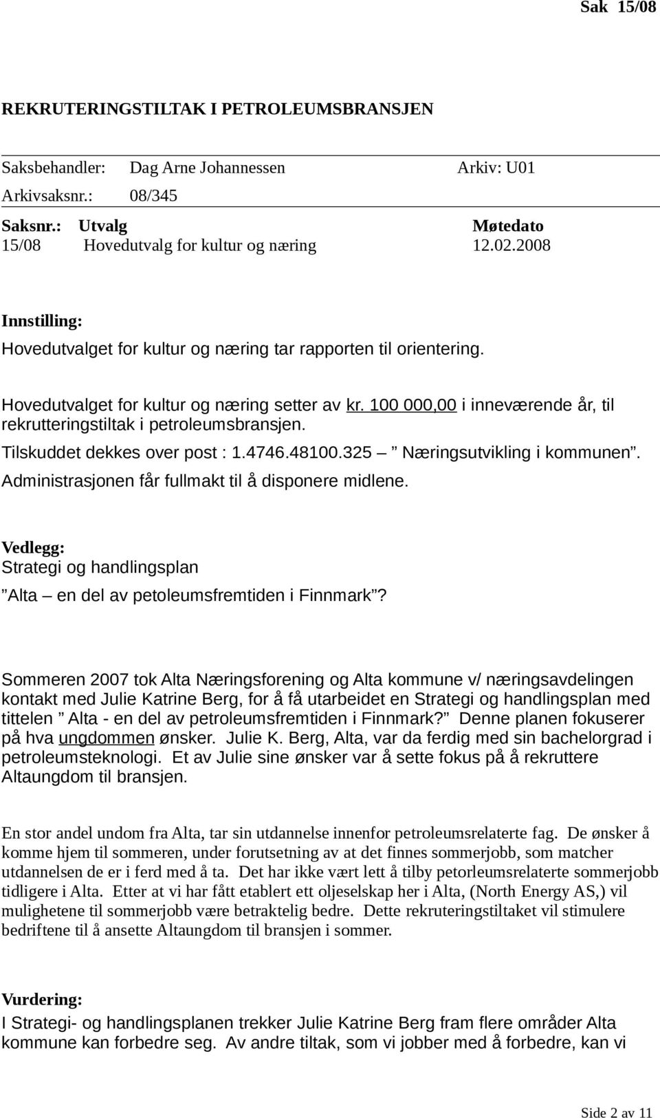 100 000,00 i inneværende år, til rekrutteringstiltak i petroleumsbransjen. Tilskuddet dekkes over post : 1.4746.48100.325 Næringsutvikling i kommunen.