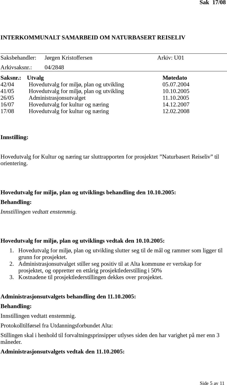 12.2007 17/08 Hovedutvalg for kultur og næring 12.02.2008 Innstilling: Hovedutvalg for Kultur og næring tar sluttrapporten for prosjektet Naturbasert Reiseliv til orientering.