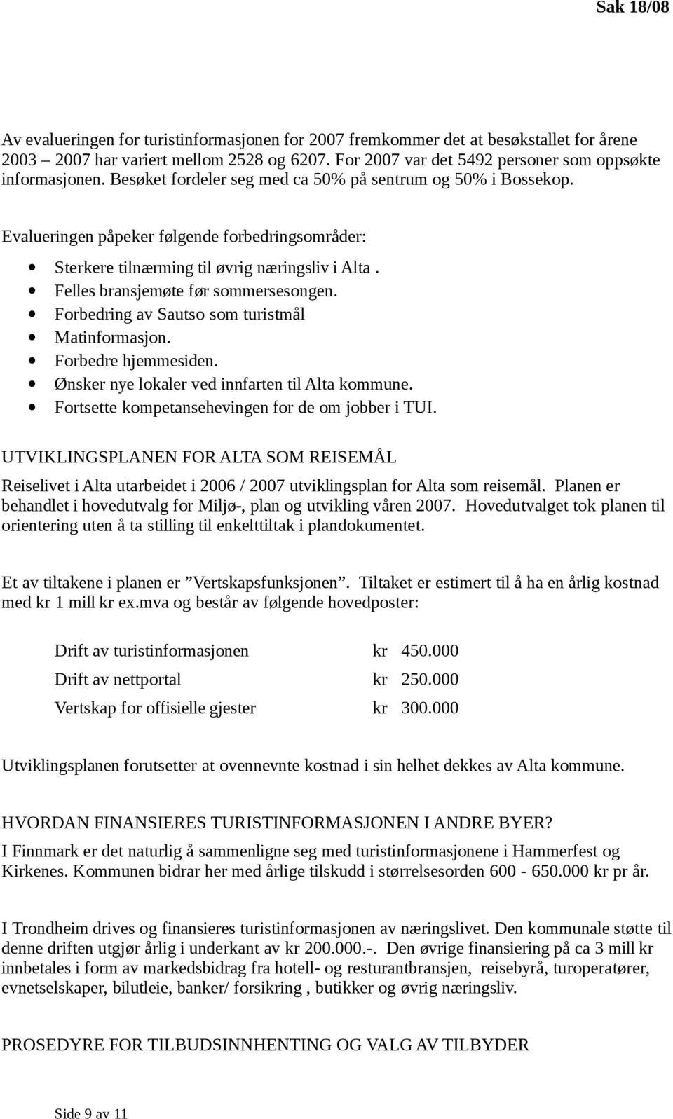 Evalueringen påpeker følgende forbedringsområder: Sterkere tilnærming til øvrig næringsliv i Alta. Felles bransjemøte før sommersesongen. Forbedring av Sautso som turistmål Matinformasjon.