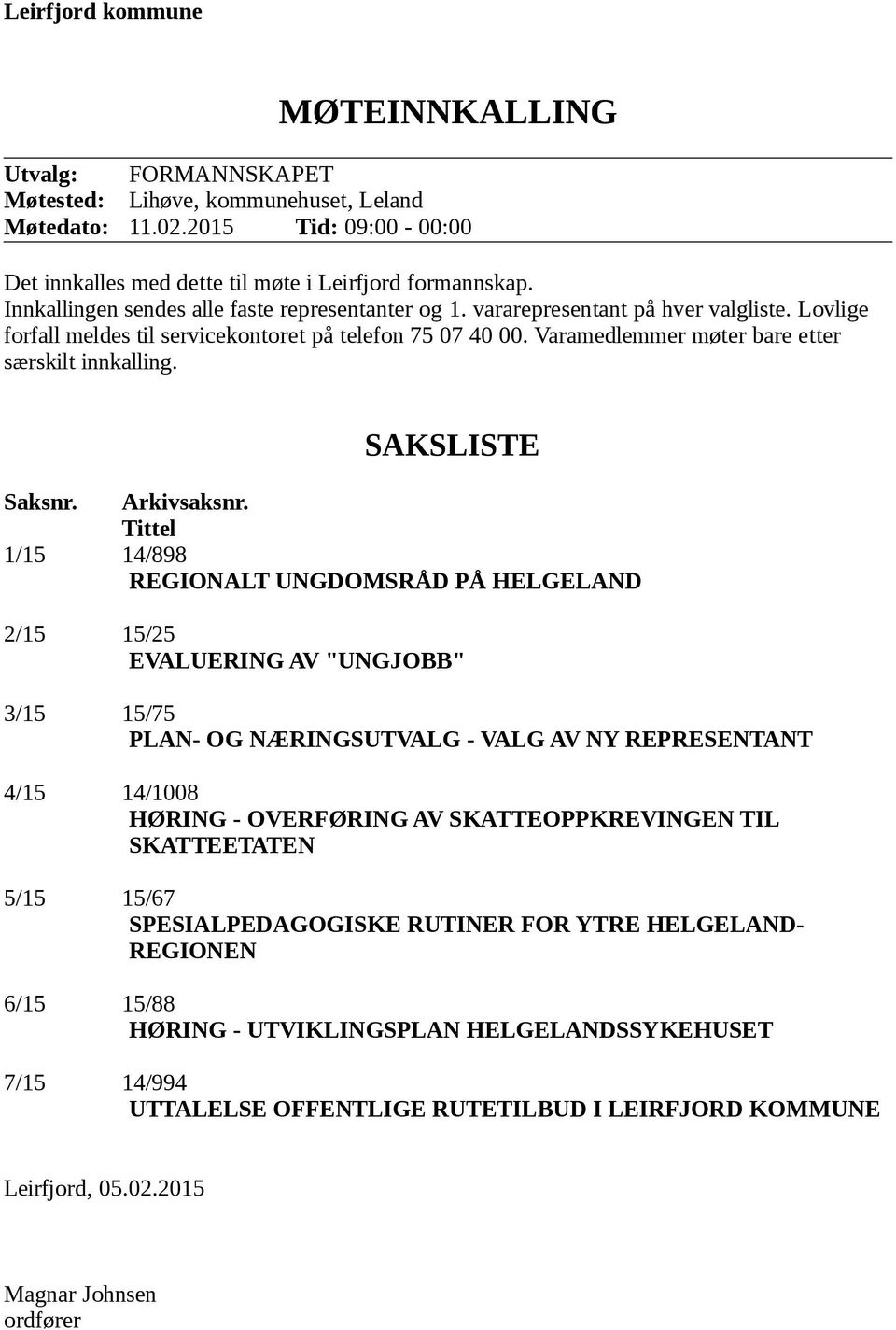 Varamedlemmer møter bare etter særskilt innkalling. SAKSLISTE Saksnr. Arkivsaksnr.