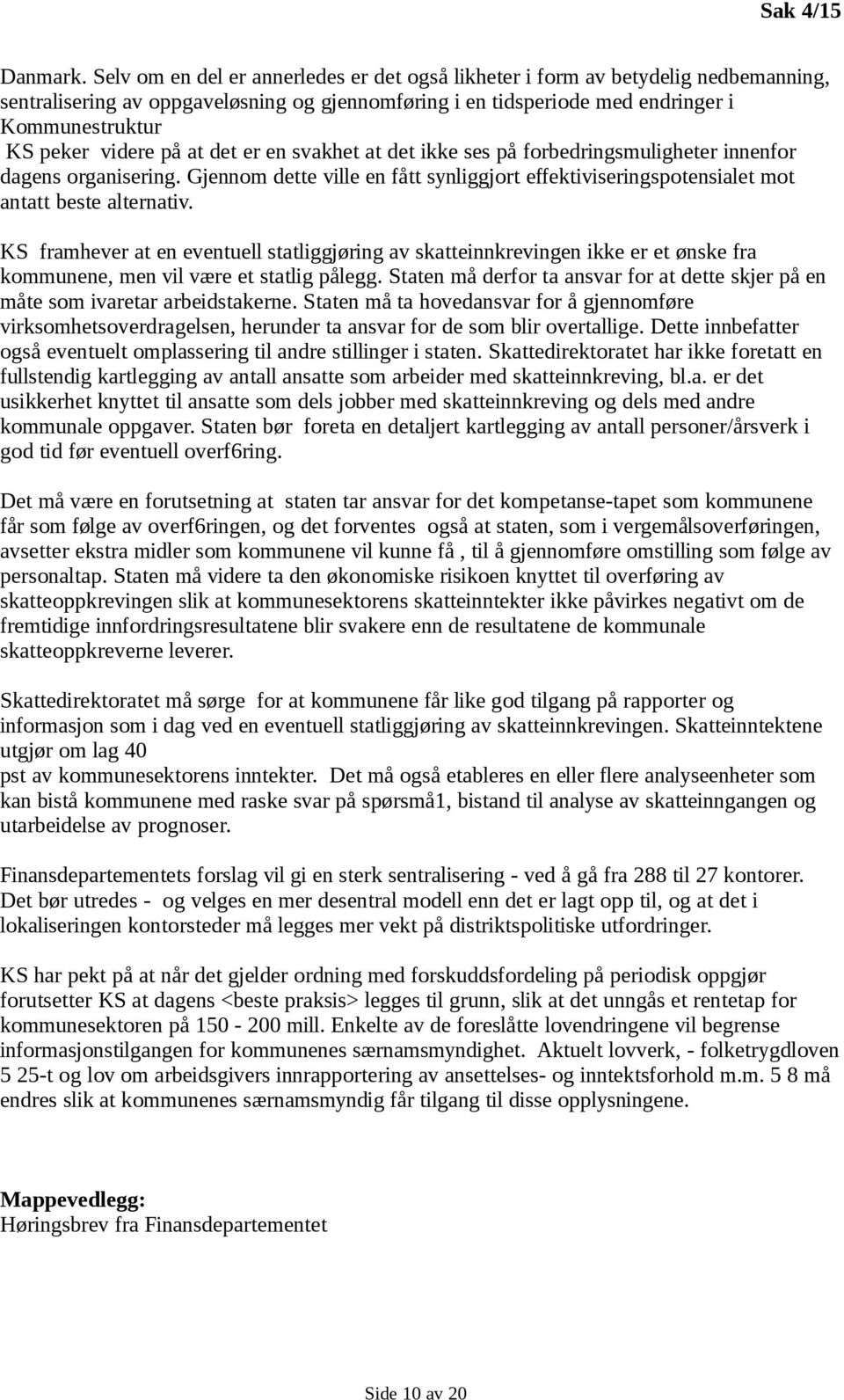 på at det er en svakhet at det ikke ses på forbedringsmuligheter innenfor dagens organisering. Gjennom dette ville en fått synliggjort effektiviseringspotensialet mot antatt beste alternativ.