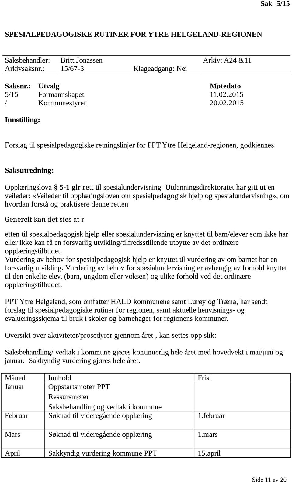 Saksutredning: Opplæringslova 5-1 gir rett til spesialundervisning Utdanningsdirektoratet har gitt ut en veileder: «Veileder til opplæringsloven om spesialpedagogisk hjelp og spesialundervisning», om