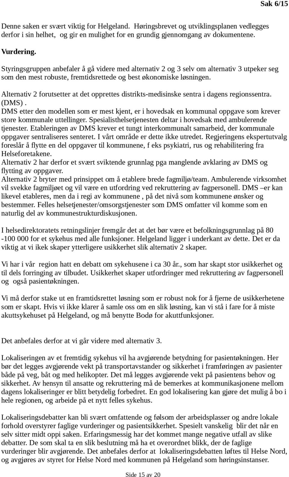 Alternativ 2 forutsetter at det opprettes distrikts-medisinske sentra i dagens regionssentra. (DMS).