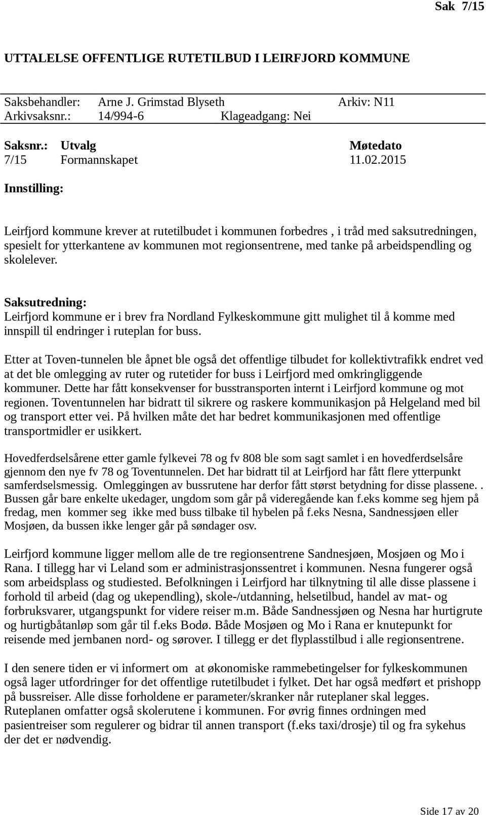 og skolelever. Saksutredning: Leirfjord kommune er i brev fra Nordland Fylkeskommune gitt mulighet til å komme med innspill til endringer i ruteplan for buss.