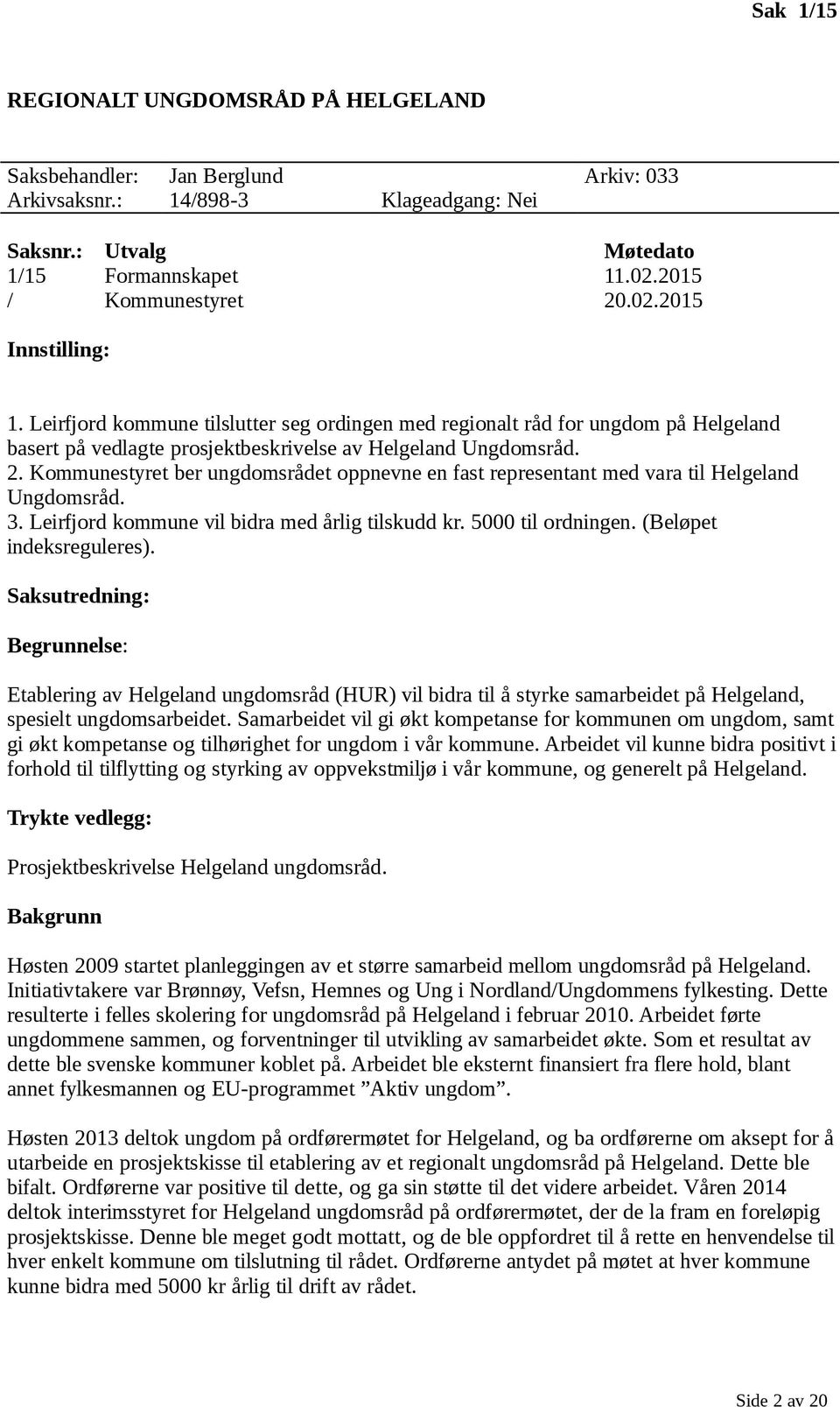 Kommunestyret ber ungdomsrådet oppnevne en fast representant med vara til Helgeland Ungdomsråd. 3. Leirfjord kommune vil bidra med årlig tilskudd kr. 5000 til ordningen. (Beløpet indeksreguleres).