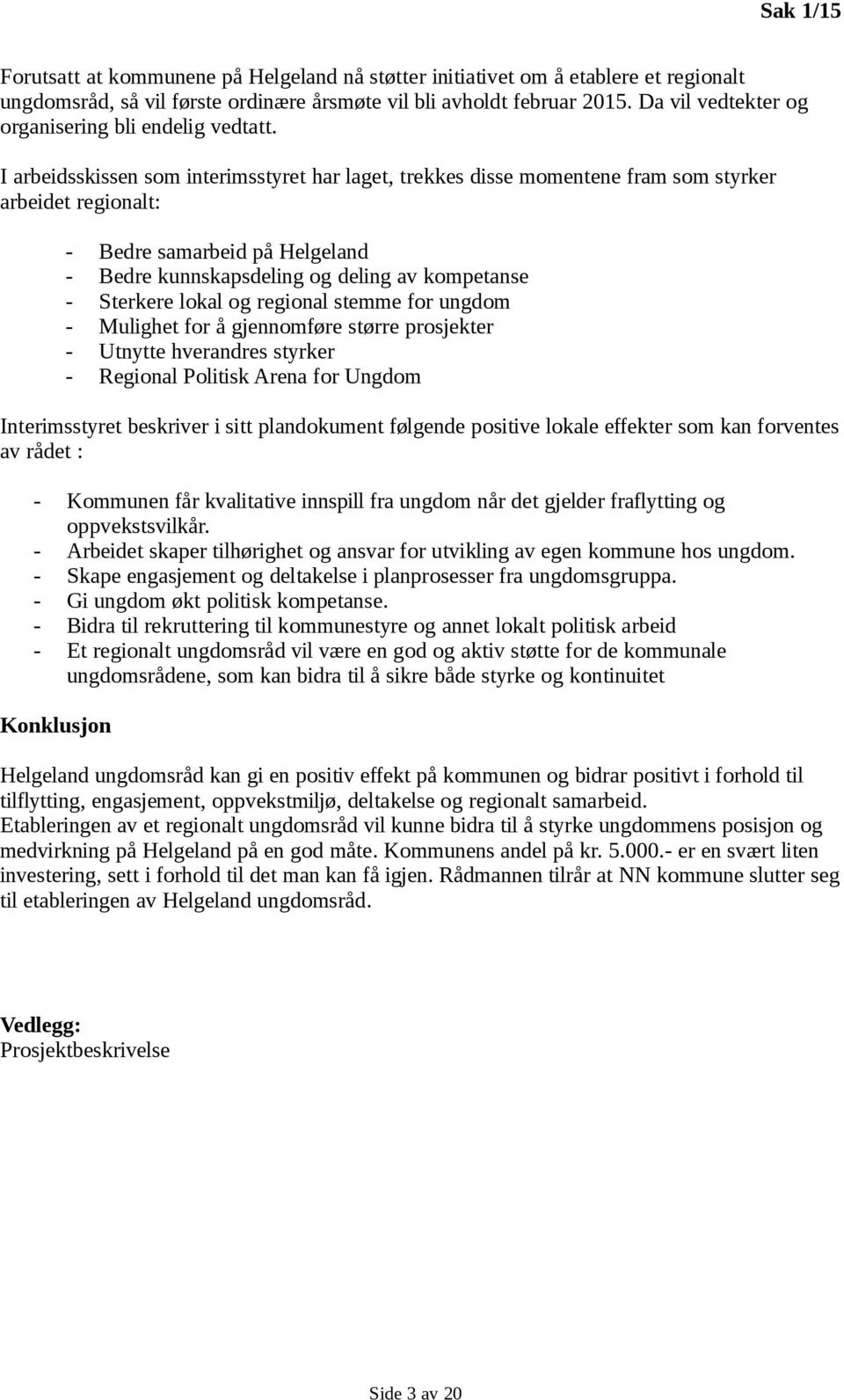 I arbeidsskissen som interimsstyret har laget, trekkes disse momentene fram som styrker arbeidet regionalt: - Bedre samarbeid på Helgeland - Bedre kunnskapsdeling og deling av kompetanse - Sterkere