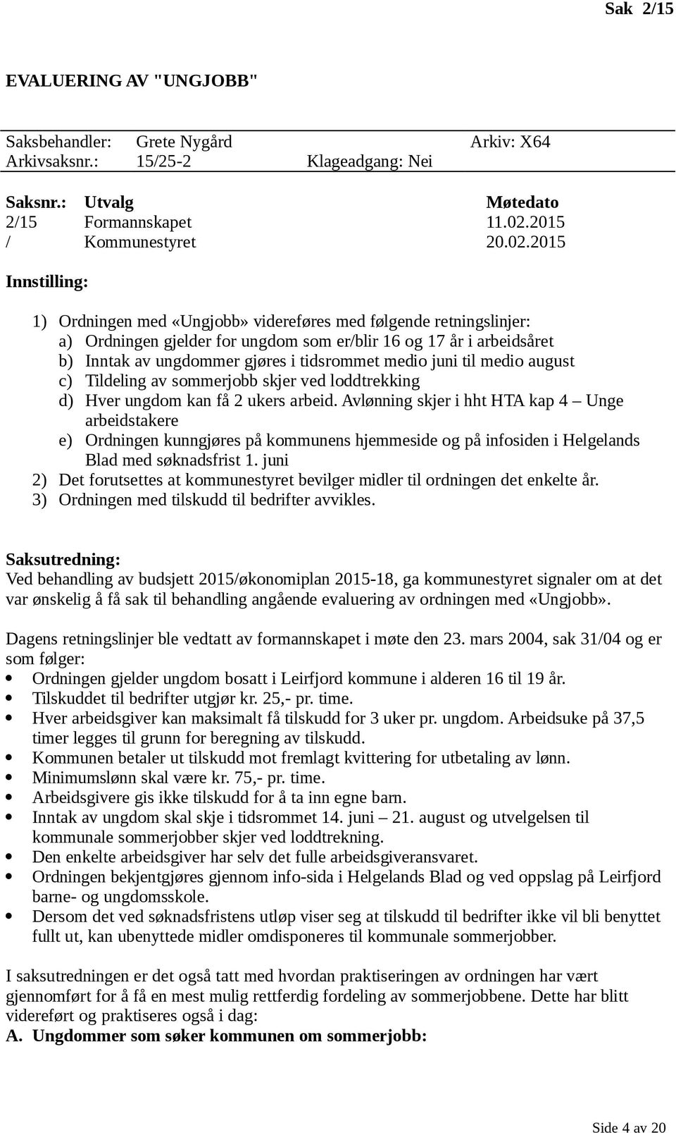 2015 Innstilling: 1) Ordningen med «Ungjobb» videreføres med følgende retningslinjer: a) Ordningen gjelder for ungdom som er/blir 16 og 17 år i arbeidsåret b) Inntak av ungdommer gjøres i tidsrommet