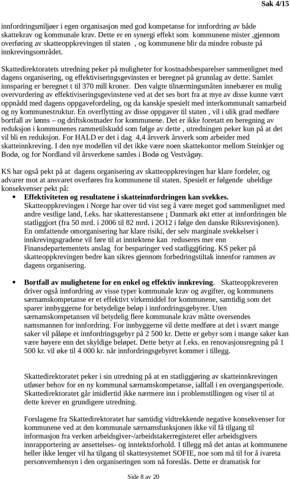 Skattedirektoratets utredning peker på muligheter for kostnadsbesparelser sammenlignet med dagens organisering, og effektiviseringsgevinsten er beregnet på grunnlag av dette.