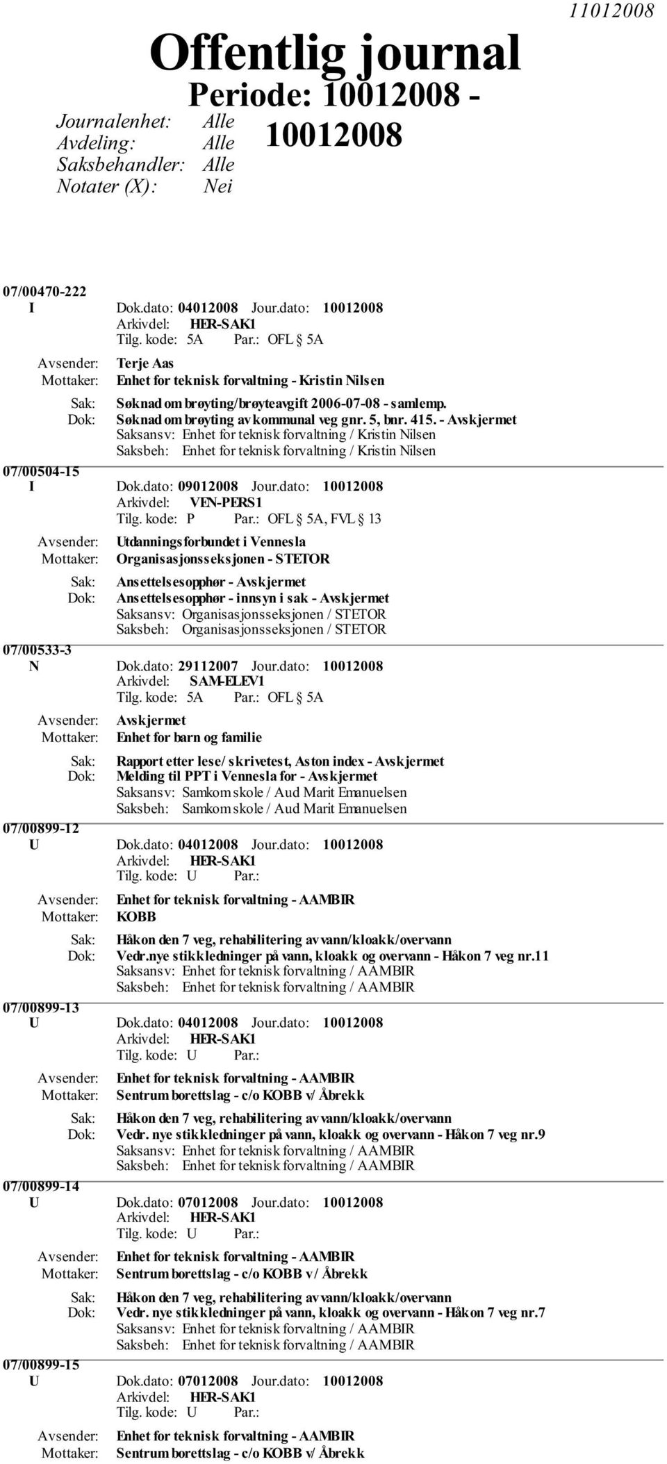 - Avskjermet Saksansv: Enhet for teknisk forvaltning / Kristin Nilsen Saksbeh: Enhet for teknisk forvaltning / Kristin Nilsen 07/00504-15 I Dok.dato: 09012008 Jour.dato: Arkivdel: VEN-PERS1 Tilg.