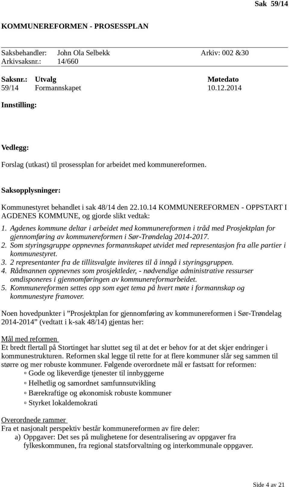 14 KOMMUNEREFORMEN - OPPSTART I AGDENES KOMMUNE, og gjorde slikt vedtak: 1.