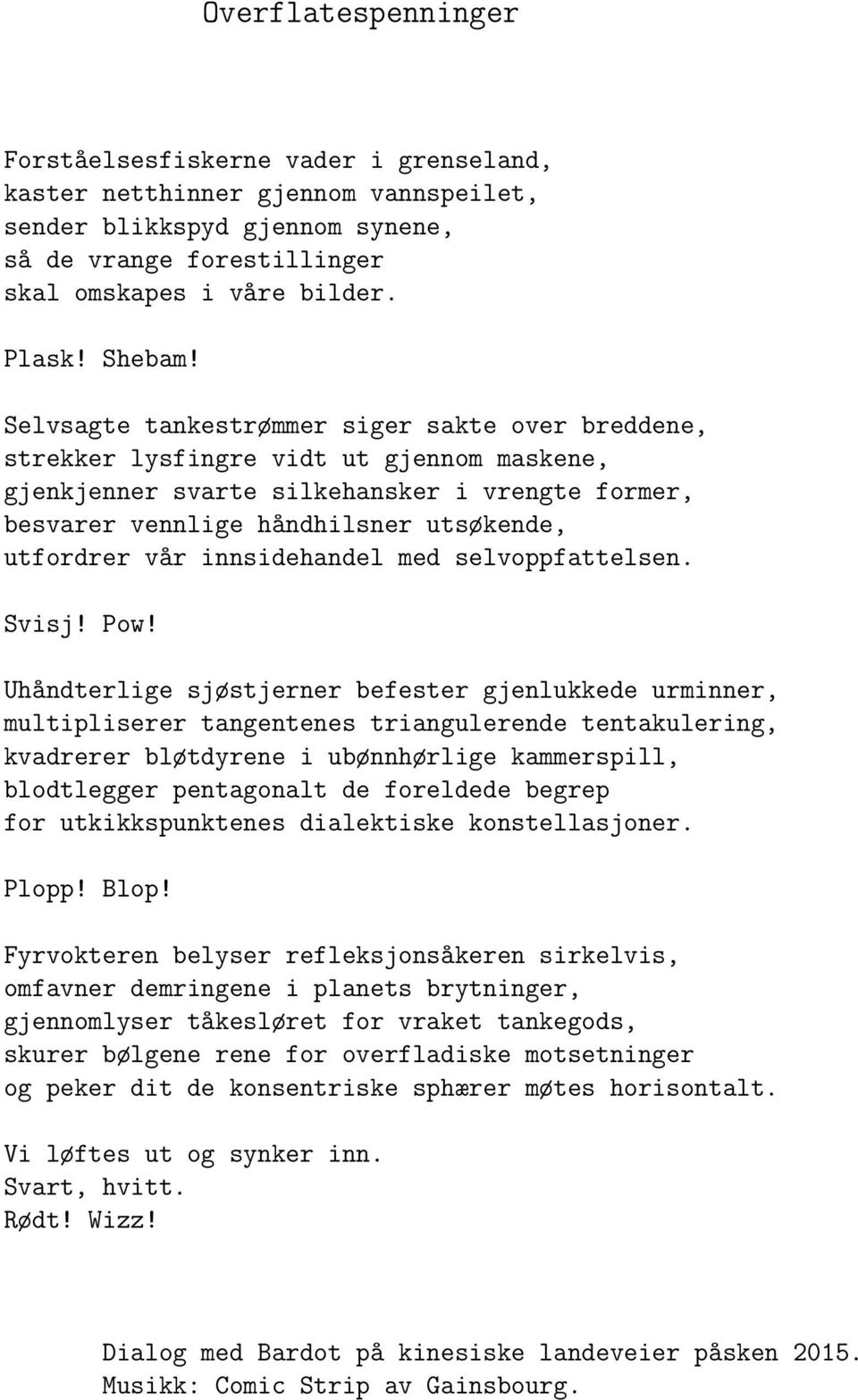 Selvsagte tankestrømmer siger sakte over breddene, strekker lysfingre vidt ut gjennom maskene, gjenkjenner svarte silkehansker i vrengte former, besvarer vennlige håndhilsner utsøkende, utfordrer vår