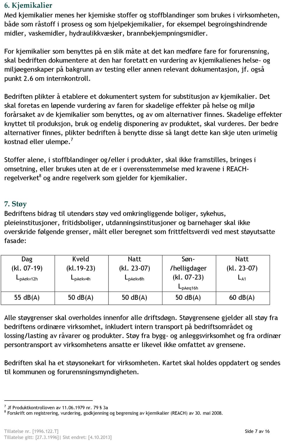 For kjemikalier som benyttes på en slik måte at det kan medføre fare for forurensning, skal bedriften dokumentere at den har foretatt en vurdering av kjemikalienes helse- og miljøegenskaper på