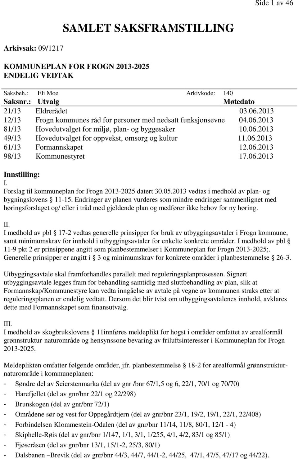 06.2013 98/13 Kommunestyret 17.06.2013 Innstilling: I. Forslag til kommuneplan for Frogn 2013-2025 datert 30.05.2013 vedtas i medhold av plan- og bygningslovens 11-15.