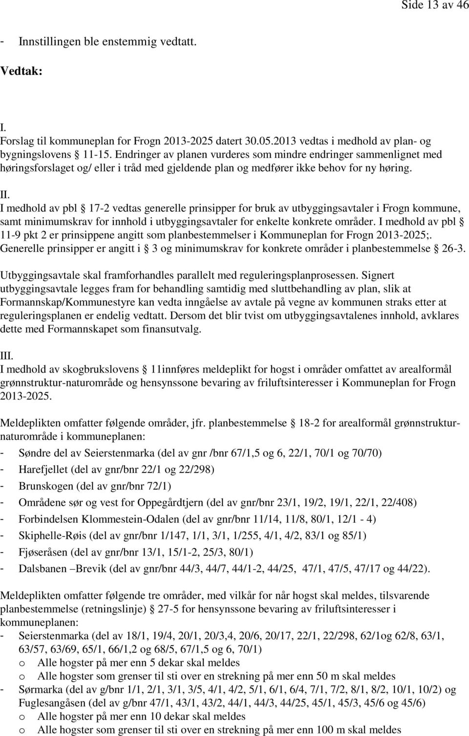 I medhold av pbl 17-2 vedtas generelle prinsipper for bruk av utbyggingsavtaler i Frogn kommune, samt minimumskrav for innhold i utbyggingsavtaler for enkelte konkrete områder.