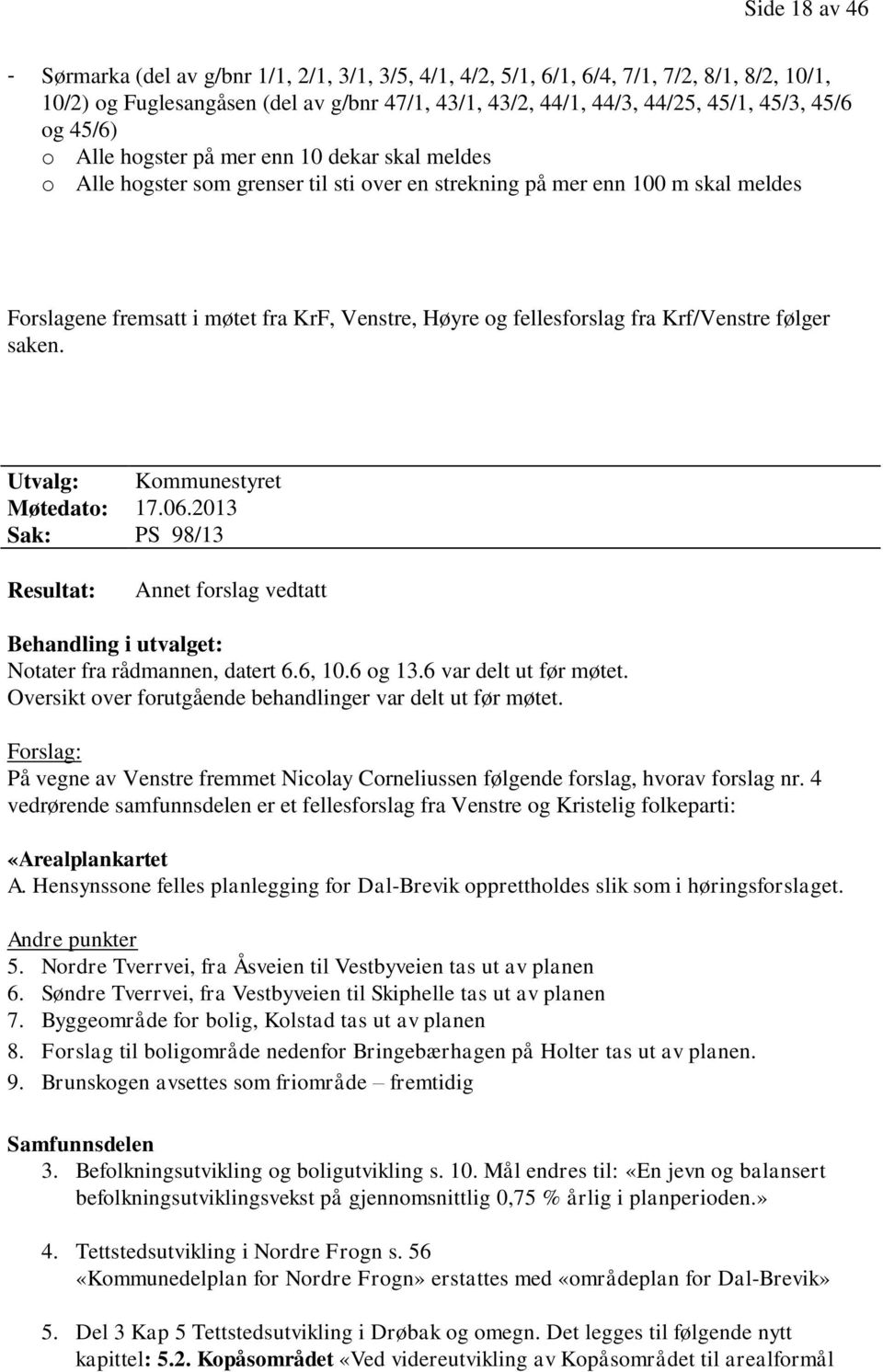 fellesforslag fra Krf/Venstre følger saken. Utvalg: Kommunestyret Møtedato: 17.06.2013 Sak: PS 98/13 Resultat: Annet forslag vedtatt Behandling i utvalget: Notater fra rådmannen, datert 6.6, 10.