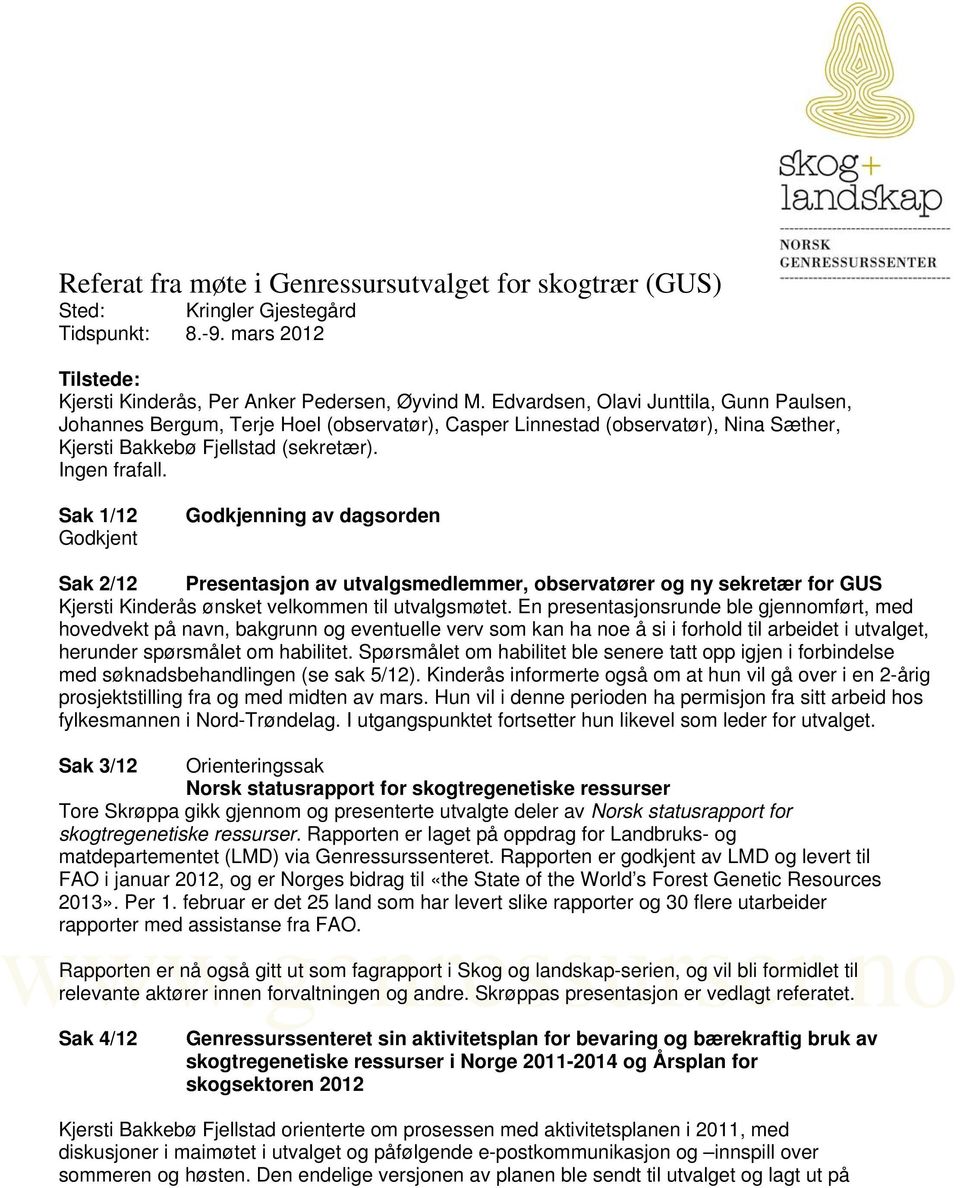 Sak 1/12 Godkjent Godkjenning av dagsorden Sak 2/12 Presentasjon av utvalgsmedlemmer, observatører og ny sekretær for GUS Kjersti Kinderås ønsket velkommen til utvalgsmøtet.