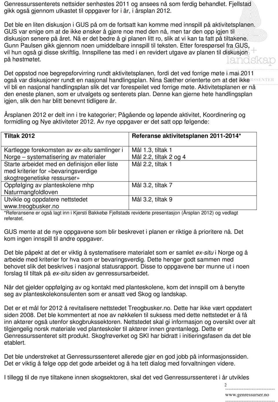 GUS var enige om at de ikke ønsker å gjøre noe med den nå, men tar den opp igjen til diskusjon senere på året. Nå er det bedre å gi planen litt ro, slik at vi kan ta fatt på tiltakene.