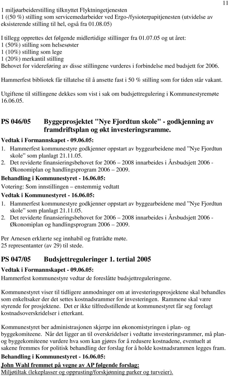 05 og ut året: 1 (50%) stilling som helsesøster 1 (10%) stilling som lege 1 (20%) merkantil stilling Behovet for videreføring av disse stillingene vurderes i forbindelse med budsjett for 2006.