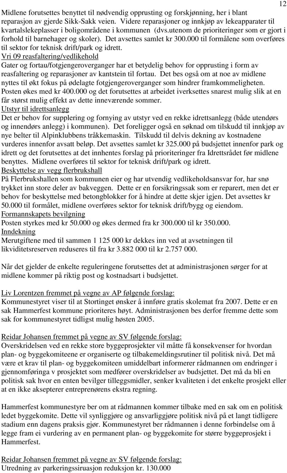 Det avsettes samlet kr 300.000 til formålene som overføres til sektor for teknisk drift/park og idrett.