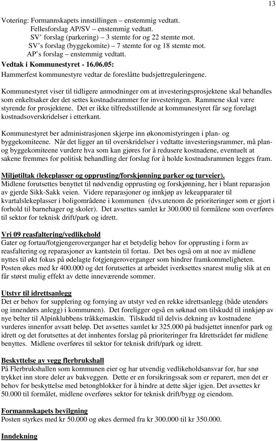 Kommunestyret viser til tidligere anmodninger om at investeringsprosjektene skal behandles som enkeltsaker der det settes kostnadsrammer for investeringen. Rammene skal være styrende for prosjektene.