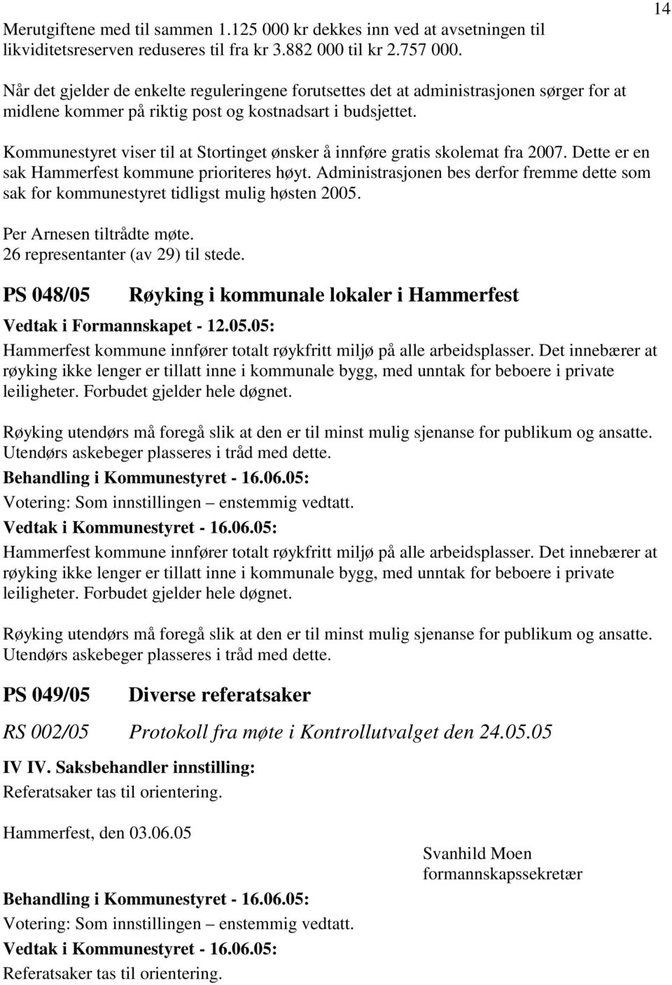 Kommunestyret viser til at Stortinget ønsker å innføre gratis skolemat fra 2007. Dette er en sak Hammerfest kommune prioriteres høyt.