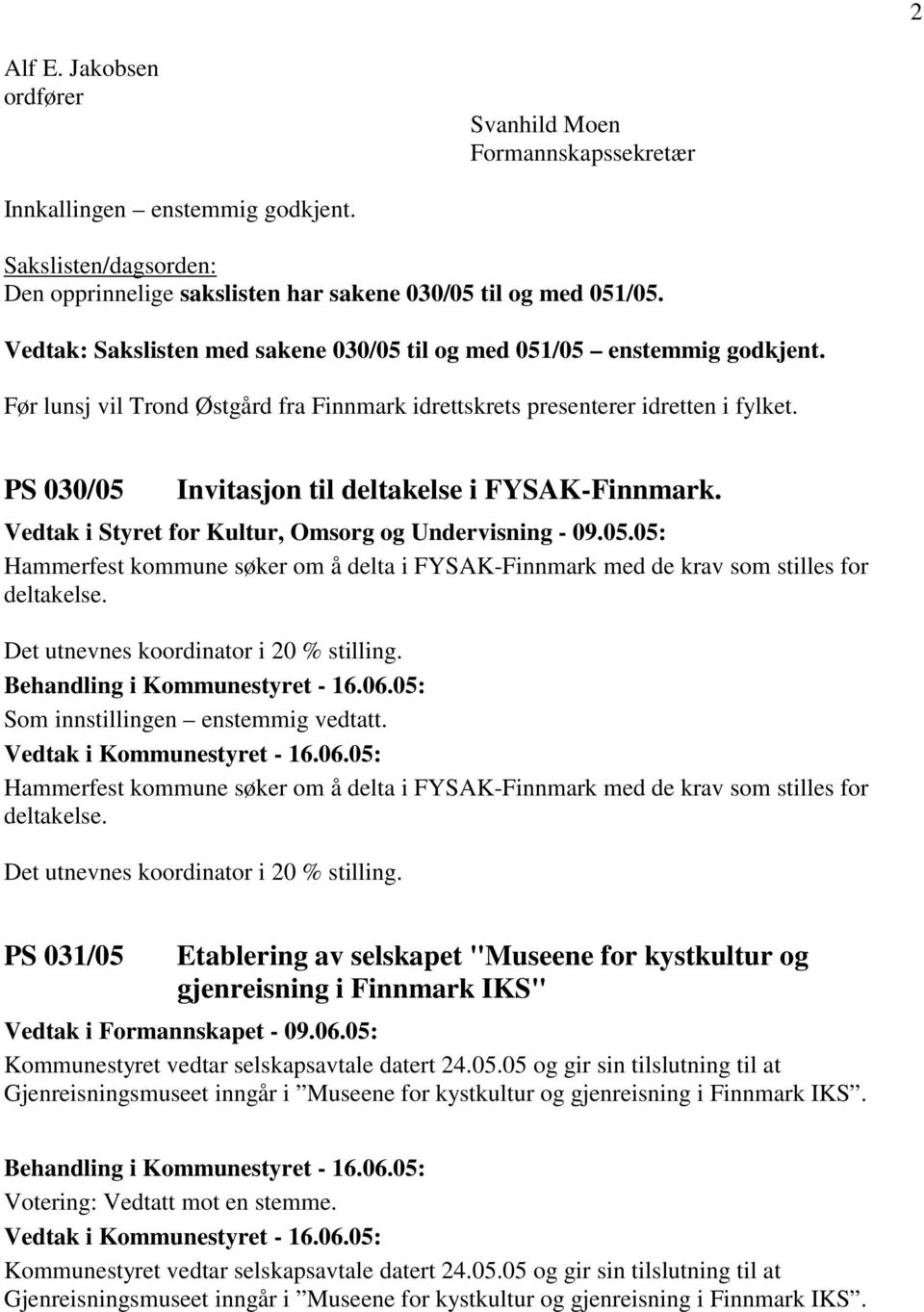 PS 030/05 Invitasjon til deltakelse i FYSAK-Finnmark. Vedtak i Styret for Kultur, Omsorg og Undervisning - 09.05.05: Hammerfest kommune søker om å delta i FYSAK-Finnmark med de krav som stilles for deltakelse.