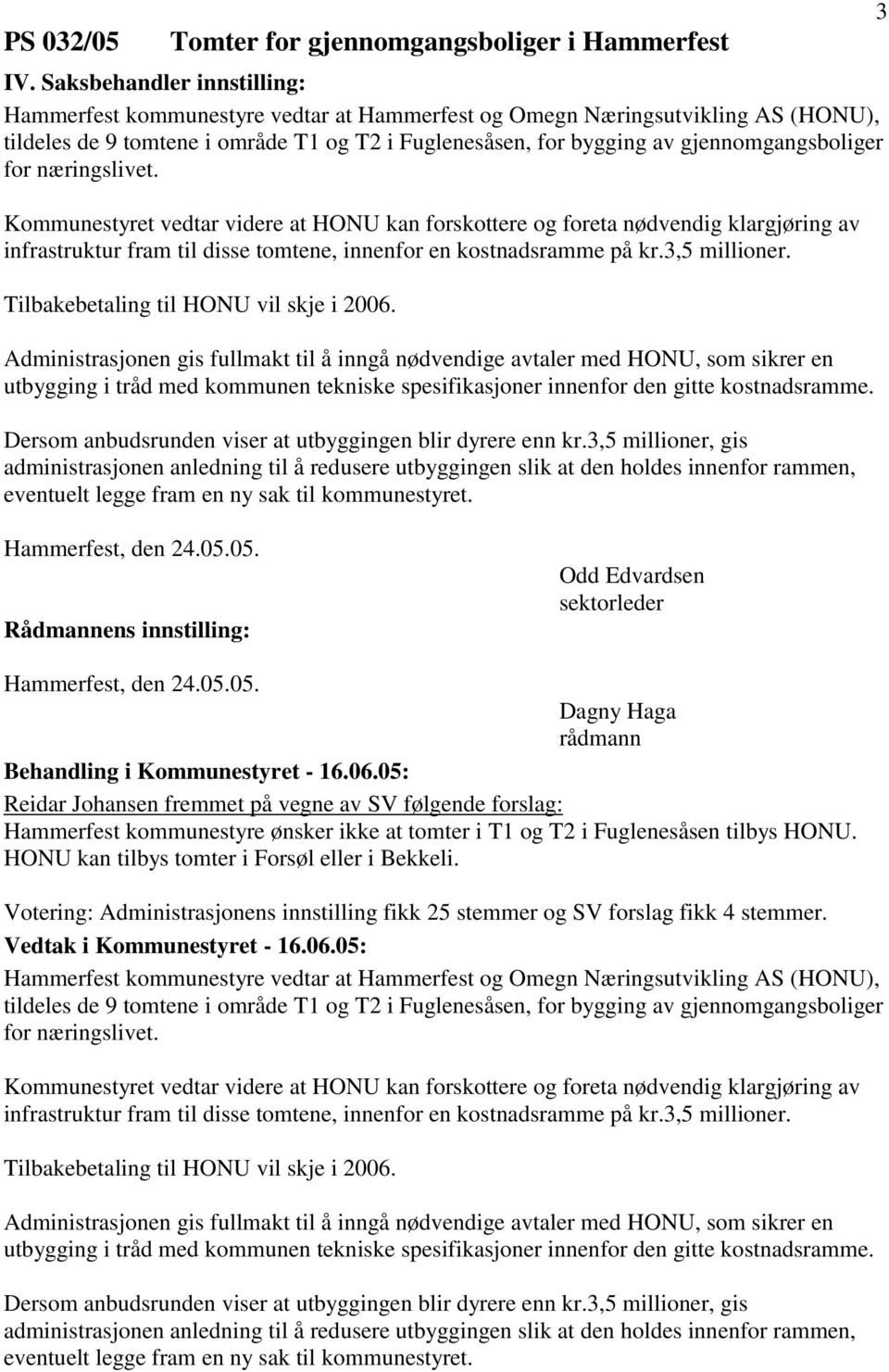 for næringslivet. Kommunestyret vedtar videre at HONU kan forskottere og foreta nødvendig klargjøring av infrastruktur fram til disse tomtene, innenfor en kostnadsramme på kr.3,5 millioner.