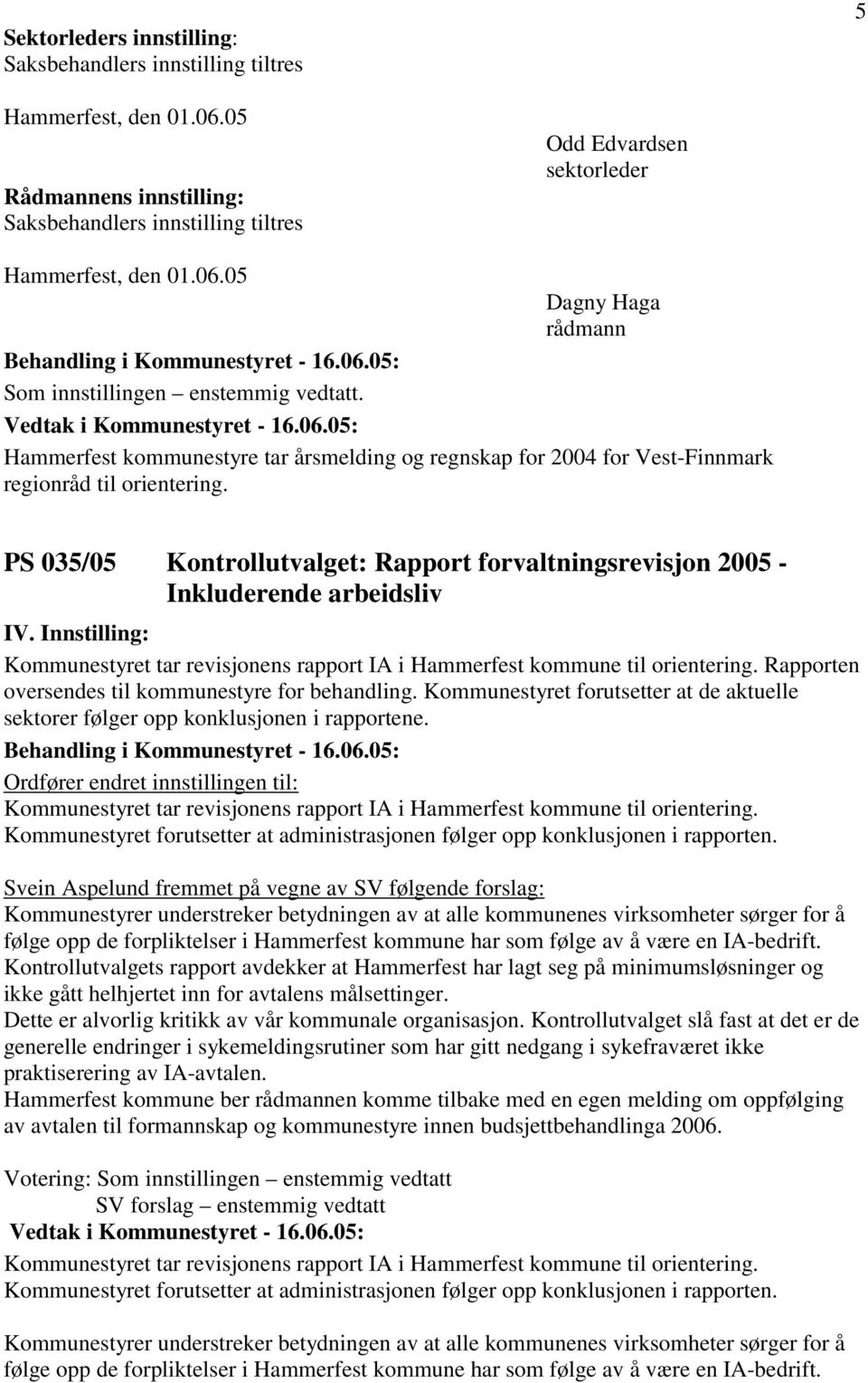 Innstilling: Kommunestyret tar revisjonens rapport IA i Hammerfest kommune til orientering. Rapporten oversendes til kommunestyre for behandling.