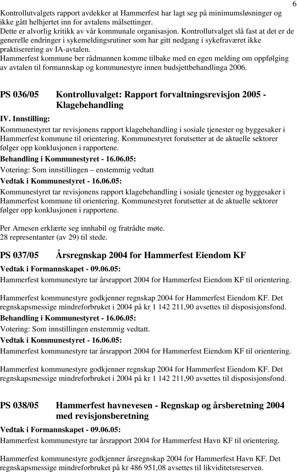 Hammerfest kommune ber rådmannen komme tilbake med en egen melding om oppfølging av avtalen til formannskap og kommunestyre innen budsjettbehandlinga 2006.