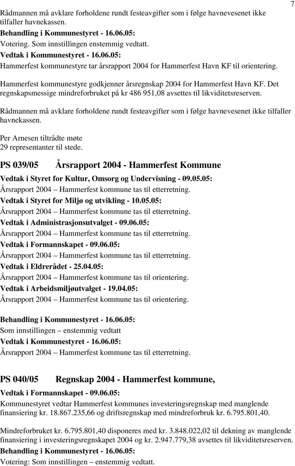 Det regnskapsmessige mindreforbruket på kr 486 951,08 avsettes til likviditetsreserven. Rådmannen må avklare forholdene rundt festeavgifter som i følge havnevesenet ikke tilfaller havnekassen.