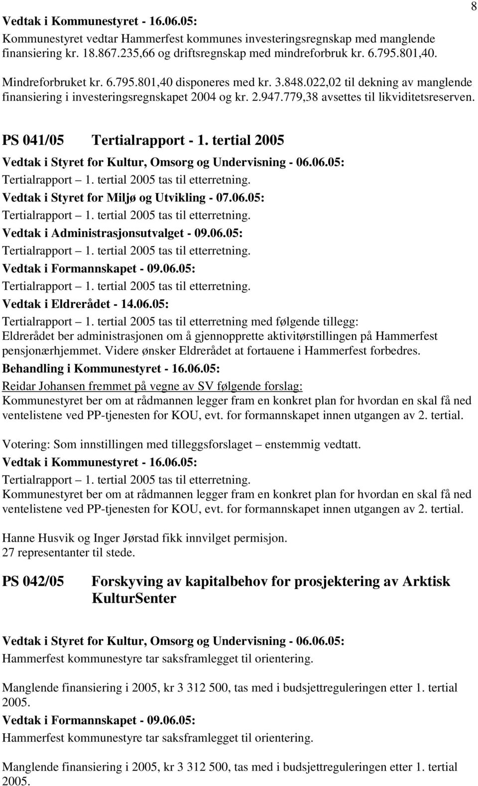 tertial 2005 Vedtak i Styret for Kultur, Omsorg og Undervisning - 06.06.05: Tertialrapport 1. tertial 2005 tas til etterretning. Vedtak i Styret for Miljø og Utvikling - 07.06.05: Tertialrapport 1. tertial 2005 tas til etterretning. Vedtak i Administrasjonsutvalget - 09.