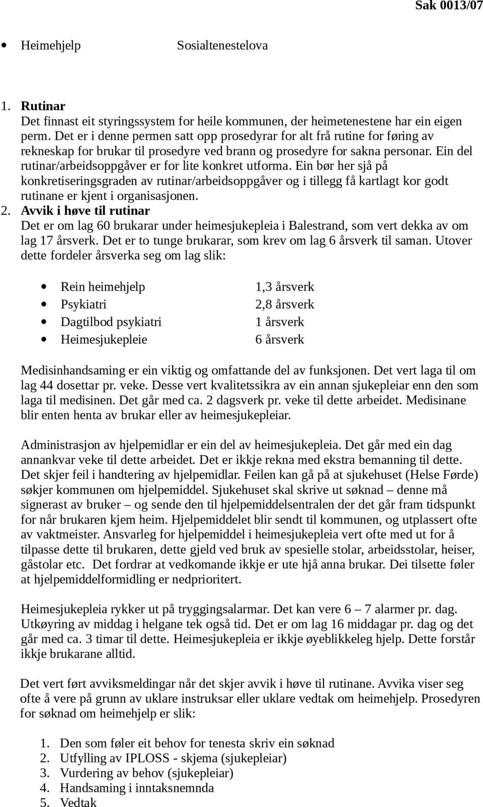 Ein del rutinar/arbeidsoppgåver er for lite konkret utforma. Ein bør her sjå på konkretiseringsgraden av rutinar/arbeidsoppgåver og i tillegg få kartlagt kor godt rutinane er kjent i organisasjonen.