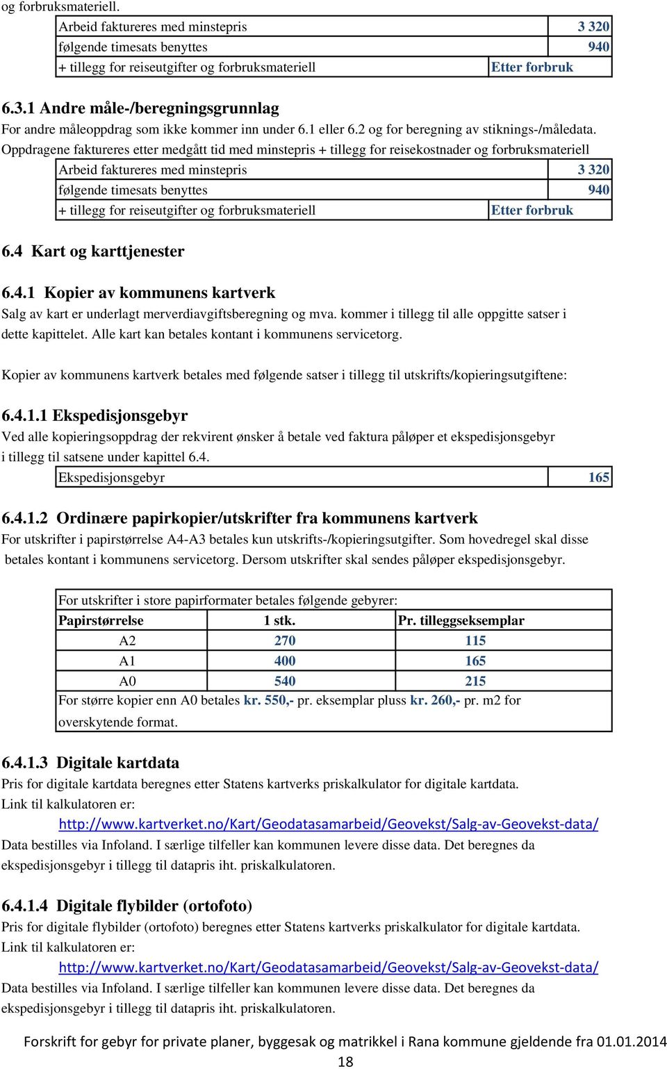 Oppdragene faktureres etter medgått tid med minstepris + tillegg for reisekostnader og forbruksmateriell Arbeid faktureres med minstepris 3 320 følgende timesats benyttes 940 + tillegg for