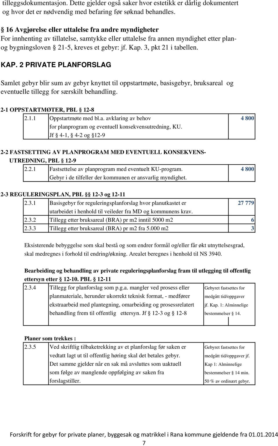 3, pkt 21 i tabellen. KAP. 2 PRIVATE PLANFORSLAG Samlet gebyr blir sum av gebyr knyttet til oppstartmøte, basisgebyr, bruksareal og eventuelle tillegg for særskilt behandling.