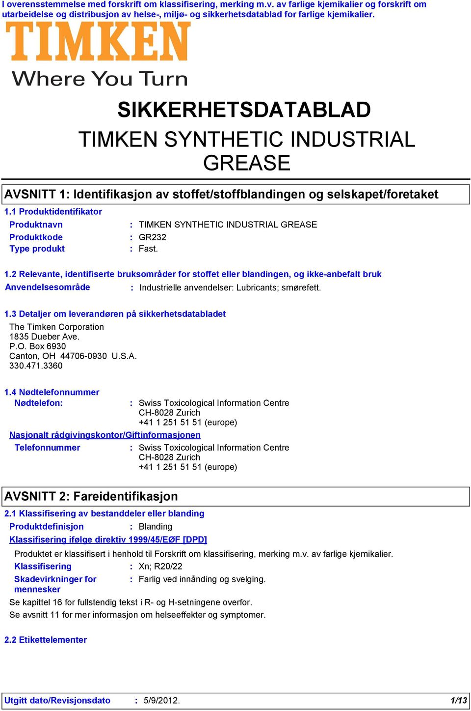 1.2 Relevante, identifiserte bruksområder for stoffet eller blandingen, og ikkeanbefalt bruk Anvendelsesområde Industrielle anvendelser Lubricants; smørefett. 1.