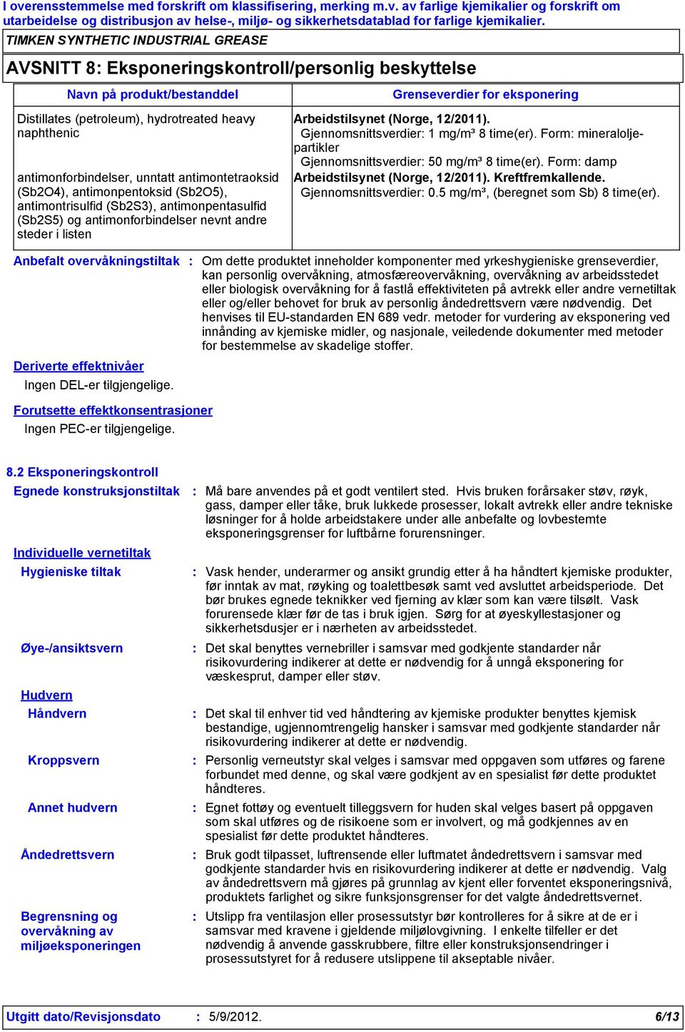 antimontrisulfid (Sb2S3), antimonpentasulfid (Sb2S5) og antimonforbindelser nevnt andre steder i listen Grenseverdier for eksponering Arbeidstilsynet (Norge, 12/2011).