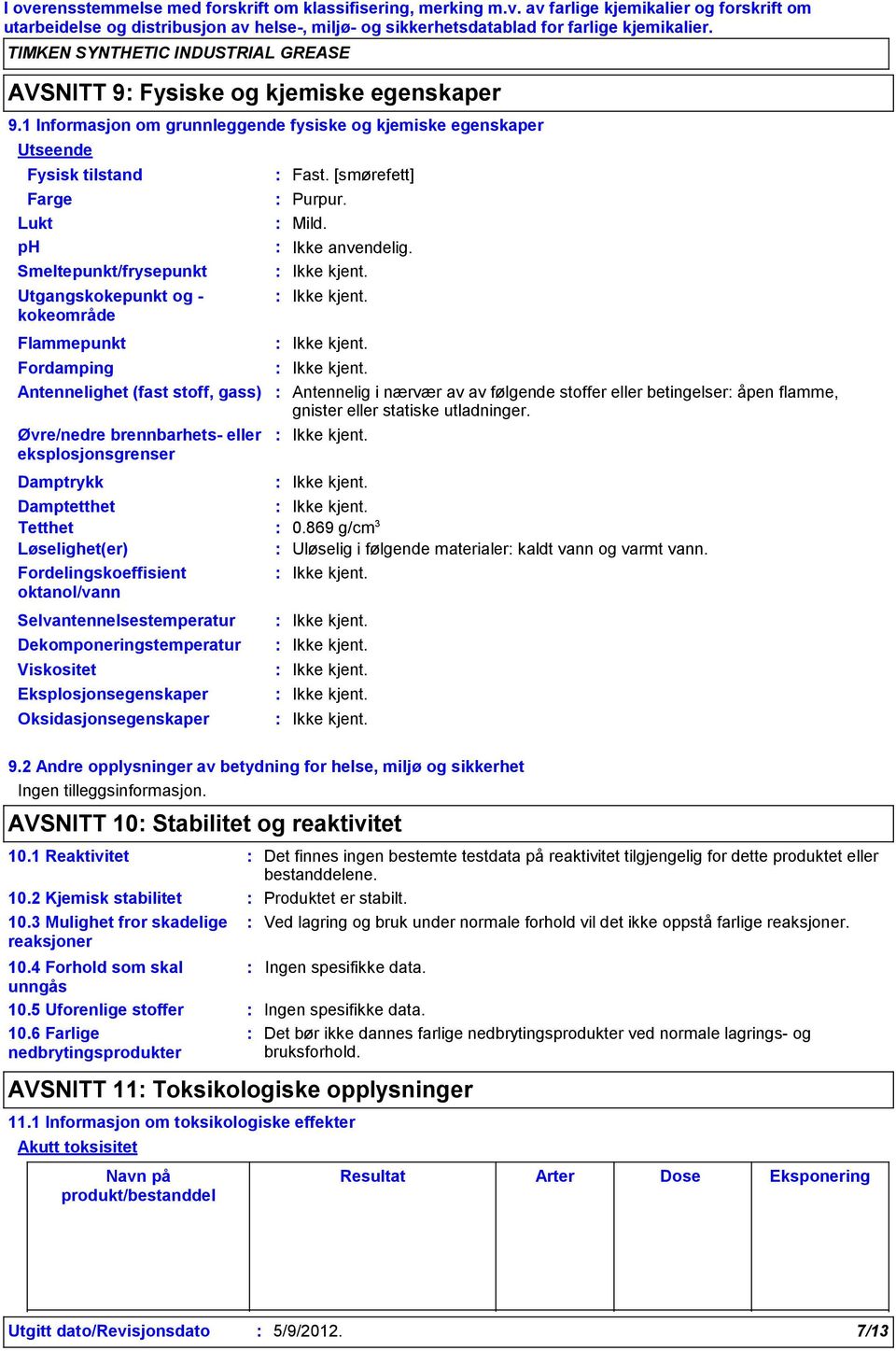 stoff, gass) Øvre/nedre brennbarhets eller eksplosjonsgrenser Damptrykk Fast. [smørefett] Purpur. Mild. Ikke anvendelig.